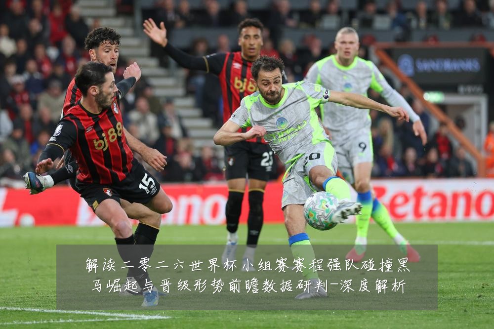 解读二零二六世界杯小组赛赛程强队碰撞黑马崛起与晋级形势前瞻数据研判-深度解析