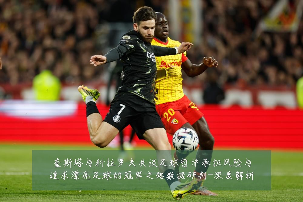 奎斯塔与科拉罗夫共谈足球哲学承担风险与追求漂亮足球的冠军之路数据研判-深度解析