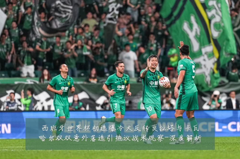 西班牙世界杯初选爆冷大反转莫拉塔与卡瓦哈尔双双意外落选引热议战术观察-深度解析